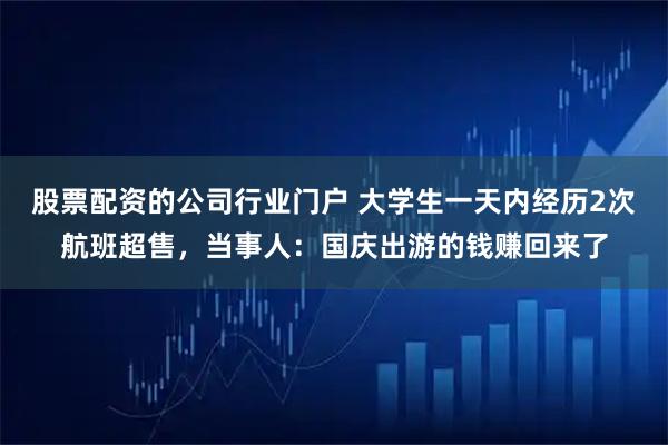 股票配资的公司行业门户 大学生一天内经历2次航班超售，当事人：国庆出游的钱赚回来了